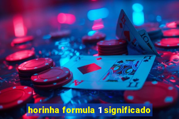 horinha formula 1 significado